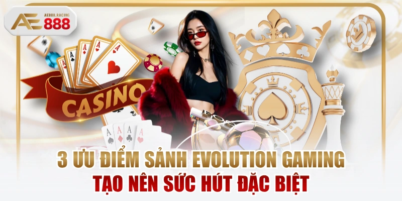 3 Ưu Điểm Sảnh Evolution Gaming Tạo Nên Sức Hút Đặc Biệt