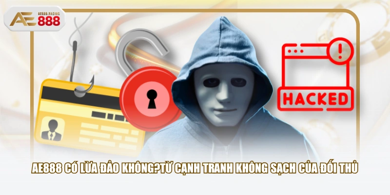 AE888 có lừa đảo không?từ cạnh tranh không sạch của đối thủ