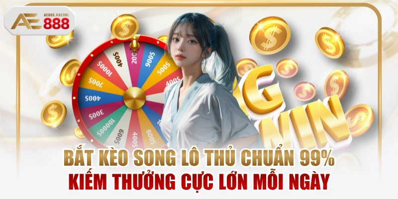 Bắt Kèo Song Lô Thủ Chuẩn 99% Kiếm Thưởng Cực Lớn Mỗi Ngày