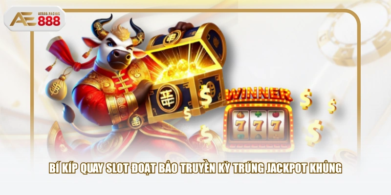 Bí kíp quay slot Đoạt Bảo Truyền Kỳ trúng Jackpot khủng