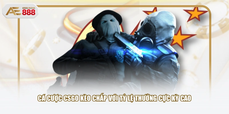 Cá cược CSGO kèo chấp với tỷ lệ thưởng cực kỳ cao