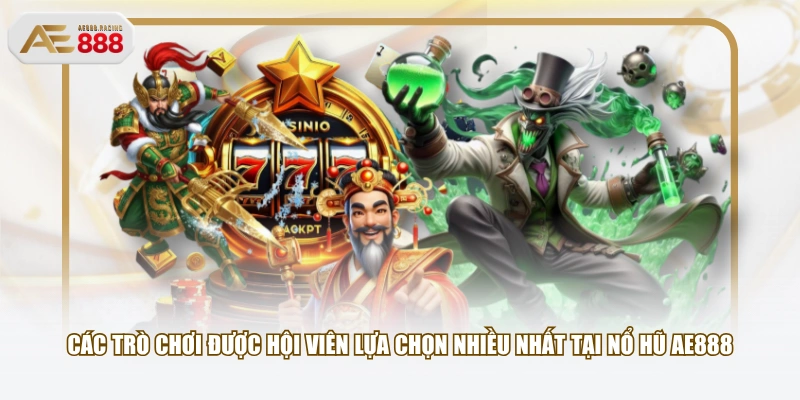 Các trò chơi được hội viên lựa chọn nhiều nhất tại Nổ Hũ AE888