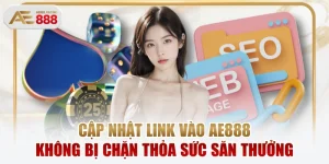 Cập Nhật Link Vào AE888 Không Bị Chặn Thỏa Sức Săn Thưởng