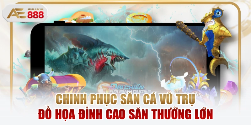 Chinh Phục Săn Cá Vũ Trụ Đồ Họa Đỉnh Cao Săn Thưởng Lớn