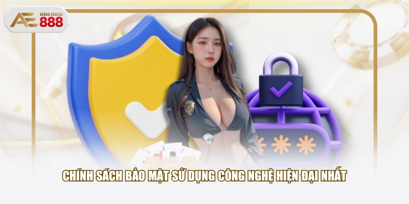 Chính sách bảo mật sử dụng công nghệ hiện đại nhất