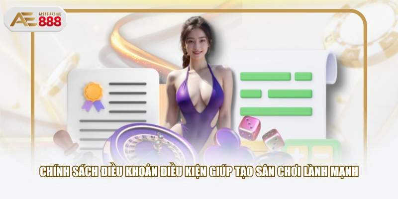 Chính sách điều khoản điều kiện giúp tạo sân chơi lành mạnh