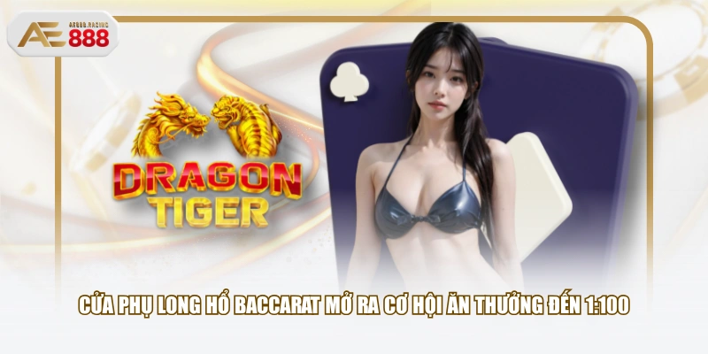 Cửa phụ Long Hổ Baccarat mở ra cơ hội ăn thưởng đến 1:100