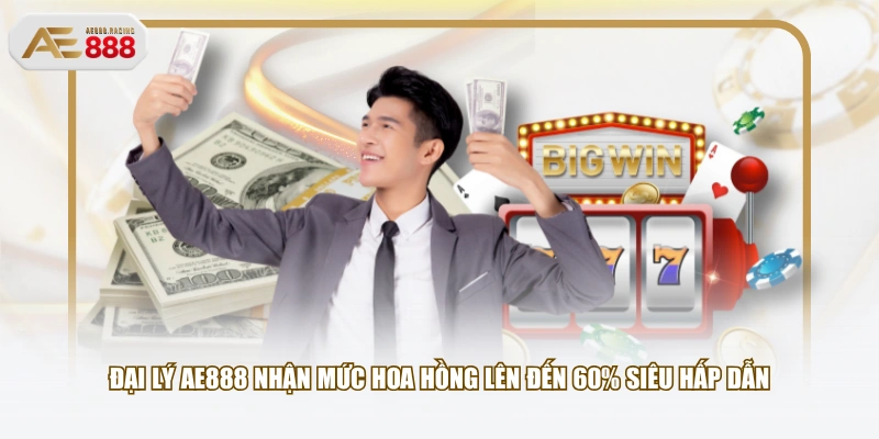 Đại lý AE888 nhận mức hoa hồng lên đến 60% siêu hấp dẫn