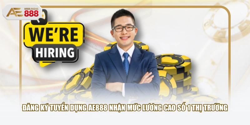 Đăng ký tuyển dụng AE888 nhận mức lương cao số 1 thị trường