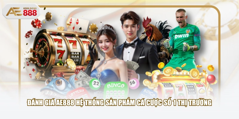 Đánh giá AE888 hệ thống sản phẩm cá cược số 1 thị trường