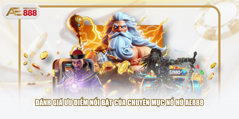 Đánh giá ưu điểm nổi bật của chuyên mục Nổ Hũ AE888