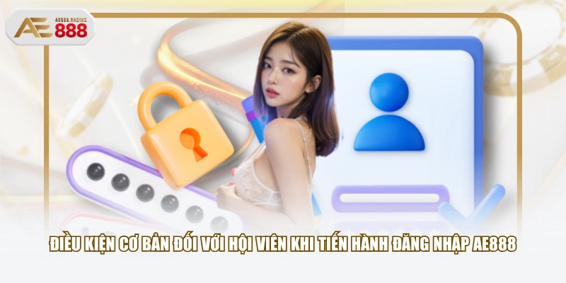 Điều kiện cơ bản đối với hội viên khi tiến hành đăng nhập AE888
