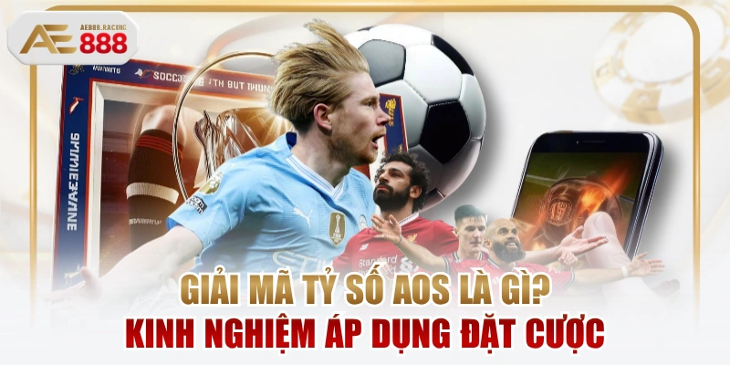 Giải Mã Tỷ Số AOS Là Gì? Kinh Nghiệm Áp Dụng Đặt Cược