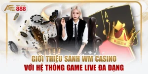 Giới Thiệu Sảnh WM Casino Với Hệ Thống Game Live Đa Dạng