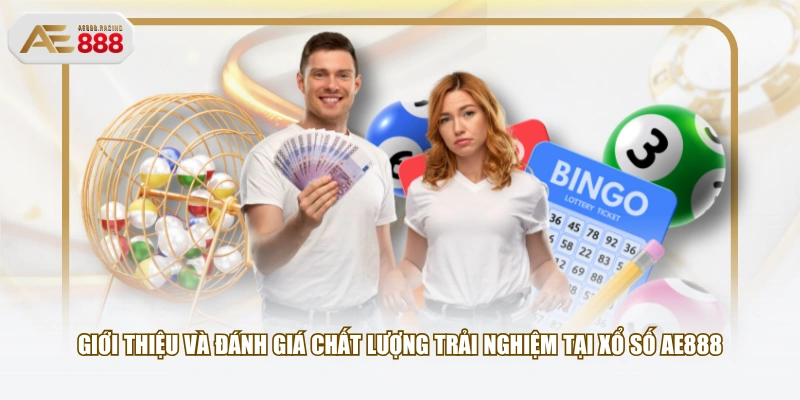 Giới thiệu và đánh giá chất lượng trải nghiệm tại Xổ Số AE888