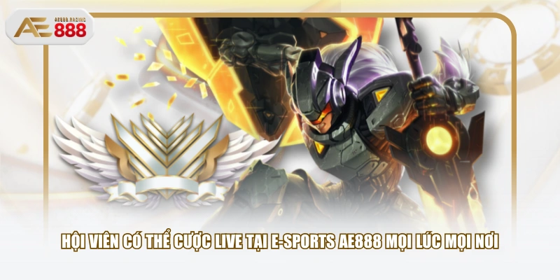 Hội viên có thể cược live tại E-Sports AE888 mọi lúc mọi nơi