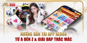 Hướng Dẫn Tải App AE888 Từ A Đến Z & Giải Đáp Thắc Mắc