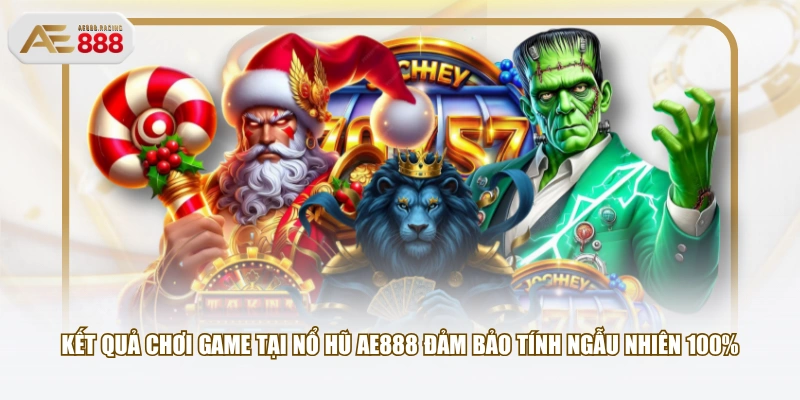 Kết quả chơi game tại Nổ Hũ AE888 đảm bảo tính ngẫu nhiên 100%