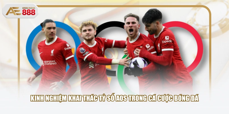 Kinh nghiệm khai thác tỷ số AOS trong cá cược bóng đá