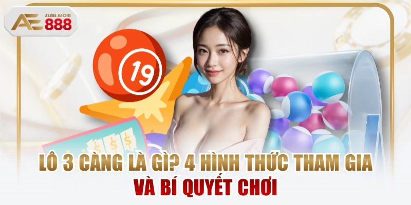 Lô 3 Càng Là Gì? 4 Hình Thức Tham Gia Và Bí Quyết Chơi