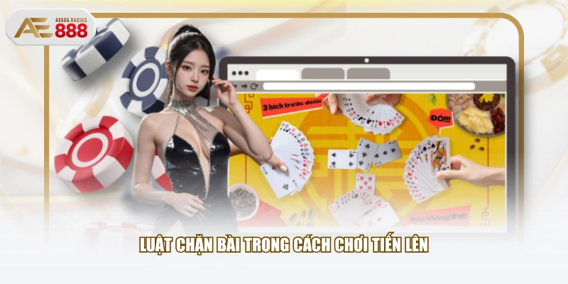 Luật chặn bài trong cách chơi tiến lên 