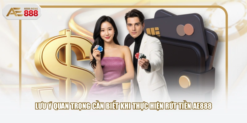Lưu ý quan trọng cần biết khi thực hiện rút tiền AE888