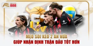 Mẹo Soi Kèo 2 Ăn Nửa Giúp Nhận Định Trận Đấu Tốt Hơn