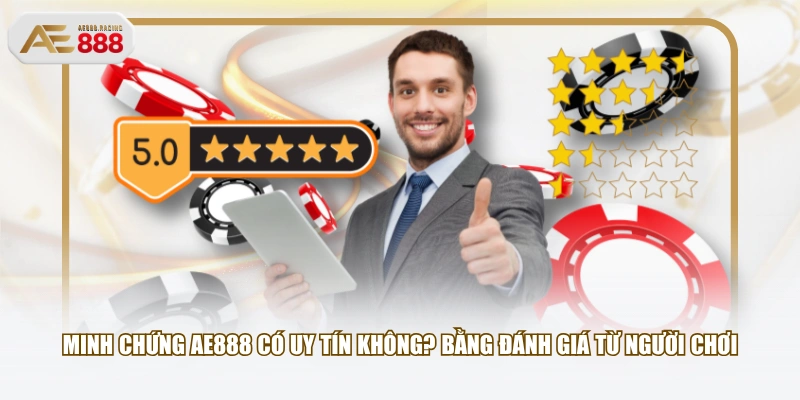 Minh chứng AE888 có uy tín không? bằng đánh giá từ người chơi