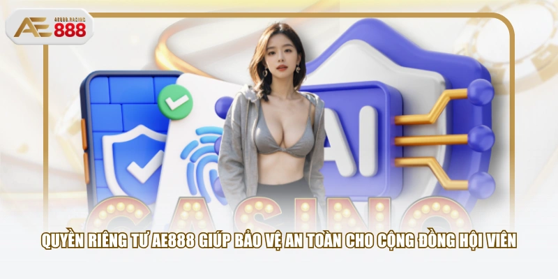 Quyền riêng tư AE888 giúp bảo vệ an toàn cho cộng đồng hội viên