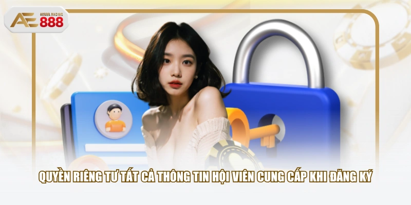 Quyền riêng tư tất cả thông tin hội viên cung cấp khi đăng ký