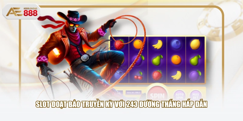 Slot Đoạt Bảo Truyền Kỳ với 243 đường thắng hấp dẫn