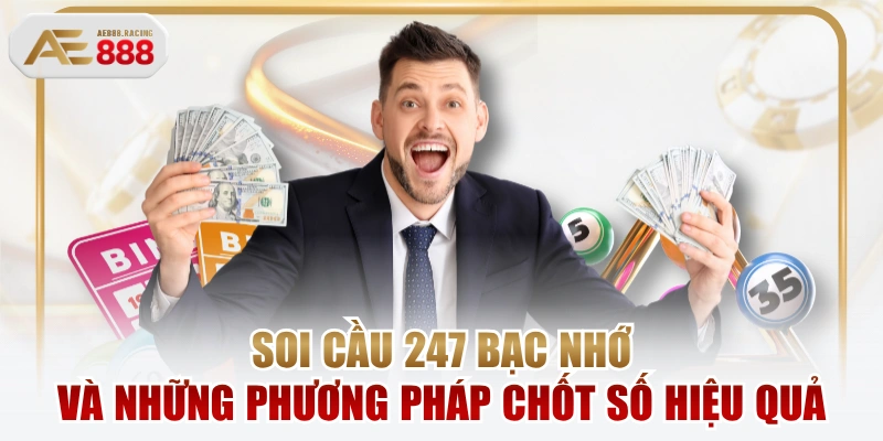 Soi Cầu 247 Bạc Nhớ Và Những Phương Pháp Chốt Số Hiệu Quả