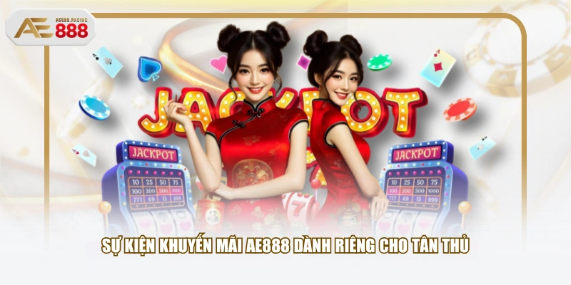 Sự kiện khuyến mãi AE888 dành riêng cho tân thủ
