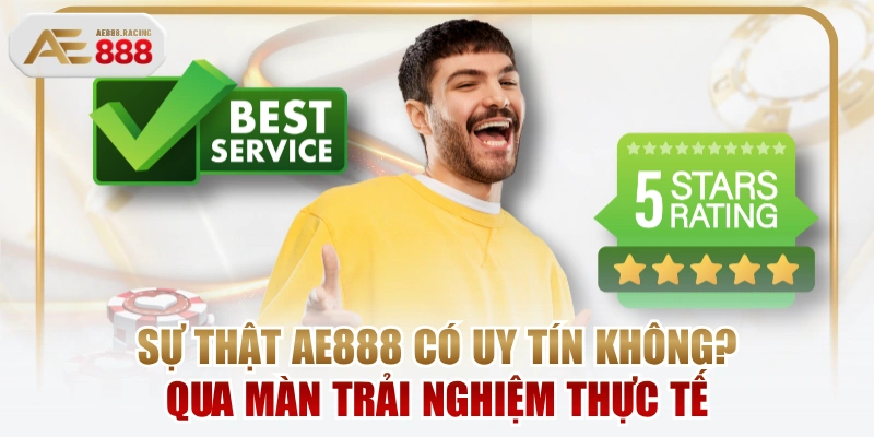 Sự Thật AE888 Có Uy Tín Không? Qua Màn Trải Nghiệm Thực Tế