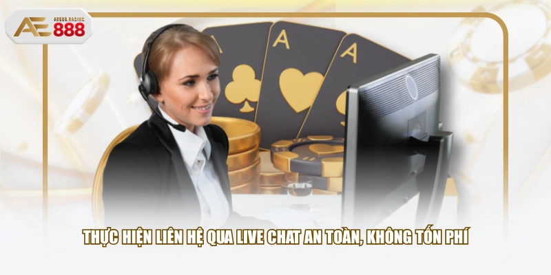 Thực hiện liên hệ qua live chat an toàn, không tốn phí