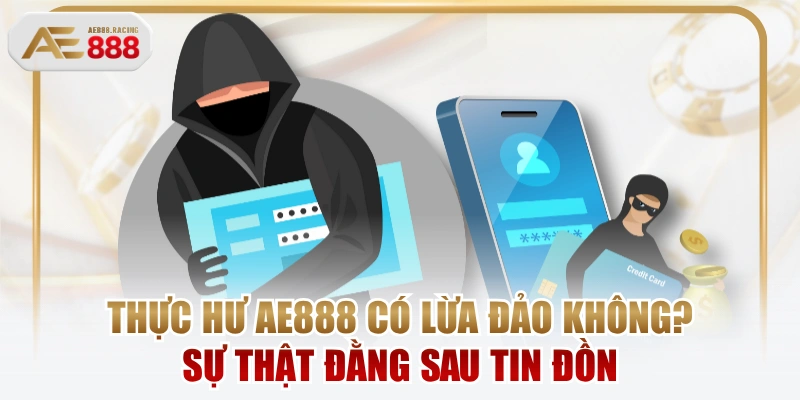 Thực Hư AE888 Có Lừa Đảo Không? Sự Thật Đằng Sau Tin Đồn