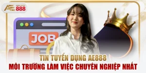 Tin Tuyển Dụng AE888 Môi Trường Làm Việc Chuyên Nghiệp Nhất
