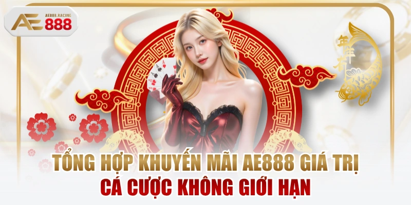 Tổng Hợp Khuyến Mãi AE888 Giá Trị, Cá Cược Không Giới Hạn