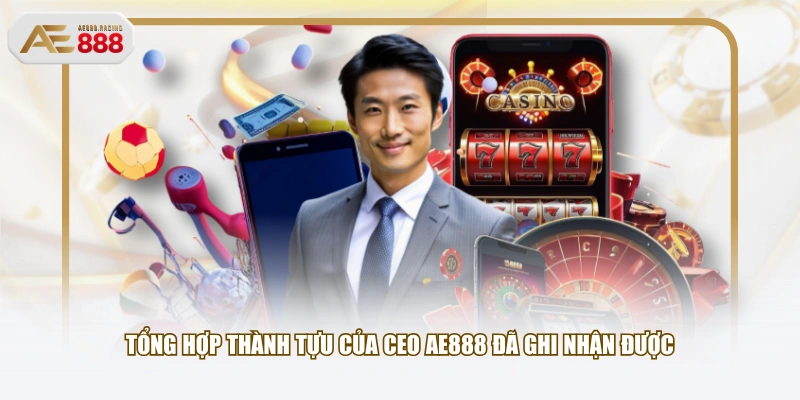 Tổng hợp thành tựu của CEO AE888 đã ghi nhận được