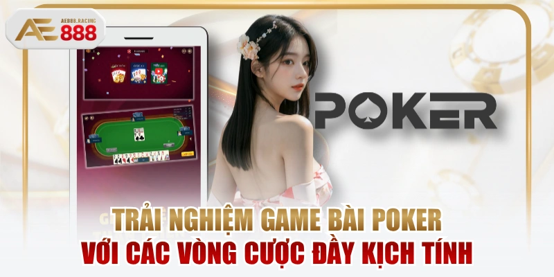 Trải Nghiệm Game Bài Poker Với Các Vòng Cược Đầy Kịch Tính
