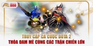 Truy Cập Cá Cược DOTA 2 Thỏa Đam Mê Cùng Các Trận Chiến Lớn