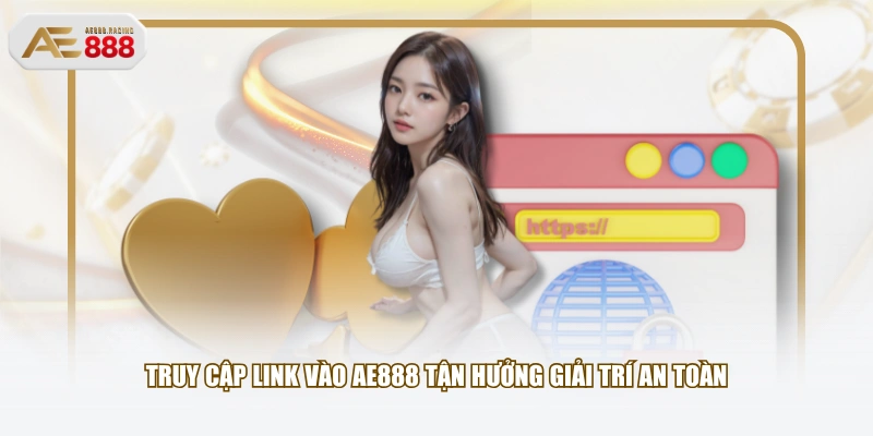 Truy cập link vào AE888 tận hưởng giải trí an toàn